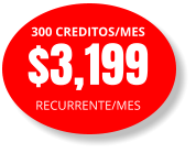 300 CREDITOS/MES $3,199 RECURRENTE/MES