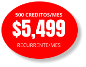 500 CREDITOS/MES $5,499 RECURRENTE/MES