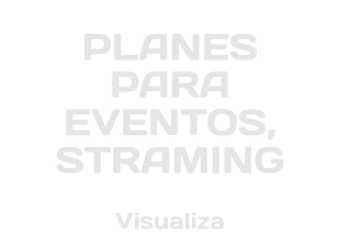 PLANES PARA EVENTOS, STRAMING Visualiza