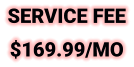 SERVICE FEE $169.99/MO