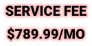 SERVICE FEE $789.99/MO