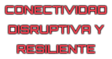 CONECTIVIDAD DISRUPTIVA Y RESILIENTE